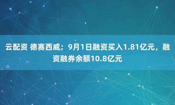 云配资 德赛西威：9月1日融资买入1.81亿元，融资融券余额10.8亿元